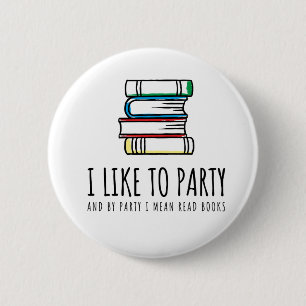 I Like to Party and by Party I Mean Read Books 6 Cm Round Badge
