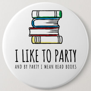 I Like to Party and by Party I Mean Read Books 6 Cm Round Badge
