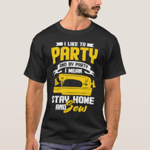 I Like To Party And By Party I Mean Stay Home And  T-Shirt