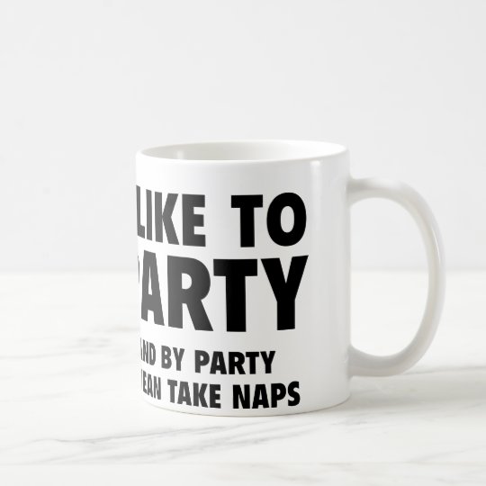 I Like To Party. And By Party I Mean Take Naps. Coffee Mug