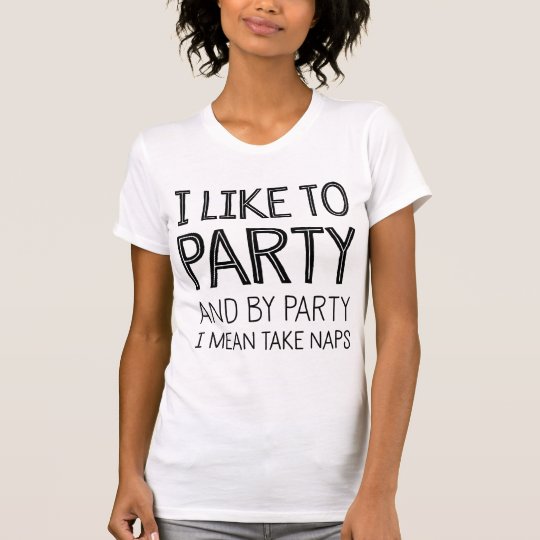 I Like To Party And By Party I Mean Take Naps T-Shirt