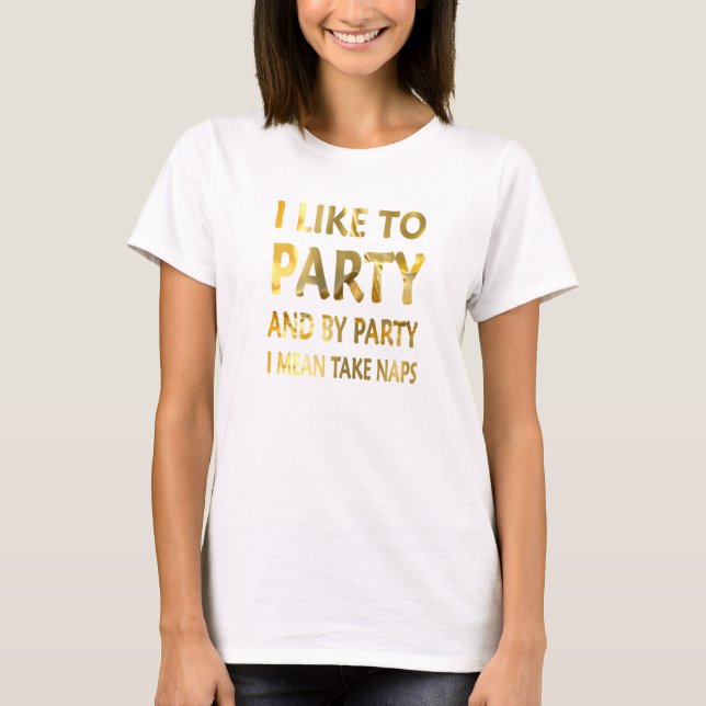 I Like To Party And By Party I Mean Take Naps T-Shirt (Front)