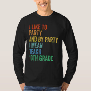 I Like to Party and by Party I Mean Teach 10th Gra T-Shirt
