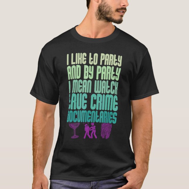 I Like To Party And By Party I Mean Watch True Cri T-Shirt (Front)