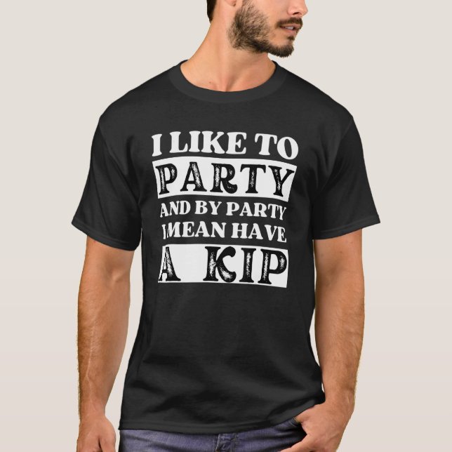 I like to party and having a Kip  Nap British Engl T-Shirt (Front)