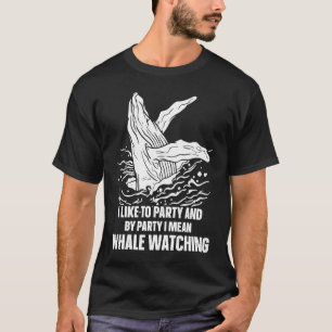 I Like To Party And I mean Blue whale watching cet T-Shirt