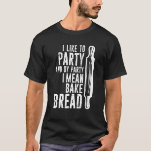 I Like To Party Bake Bread Breadbaker Distressed T-Shirt