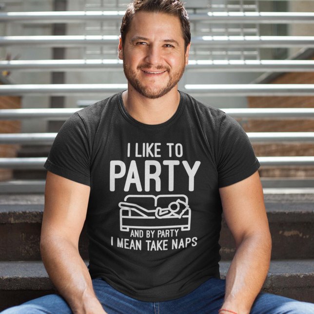 I Like To Party T-Shirt (I like to party and by party I mean take naps shirt)