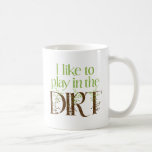 I Like to Play in the Dirt Funny Gardening Coffee Mug<br><div class="desc">This funny gardening design is for people who love to garden. Makes a great gift for yourself or the gardener in your life! This funny gardening gift reads,  "I like to play in the dirt" in an elegant font,  with vines for accents. Can be customised.</div>