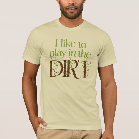 I Like to Play in the Dirt Funny Gardening T-Shirt
