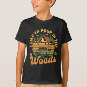 I Like To Poop In The Woods Funny Camper Camping R T-Shirt