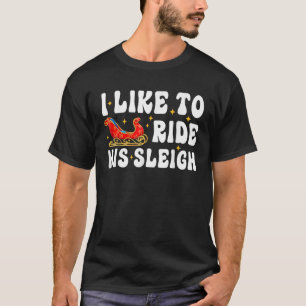 I Like To Ride His Sleigh Matching Couples Ugly Ch T-Shirt