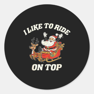 I Like To Ride On Top I Like To Slide Inside Coupl Classic Round Sticker