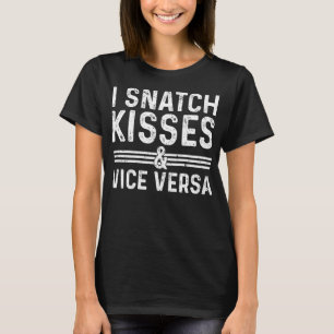 I Like To Snatch Kisses And Vice Versa Funny Sayin T-Shirt