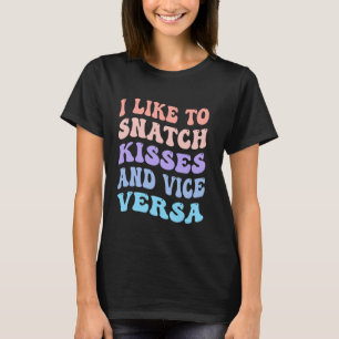 I Like To Snatch Kisses And Vice Versa Groovy Cute T-Shirt