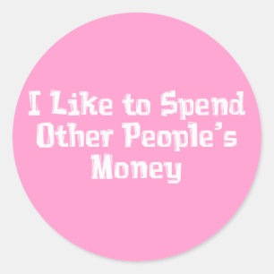 I Like to Spend Other People's Money Gifts Classic Round Sticker