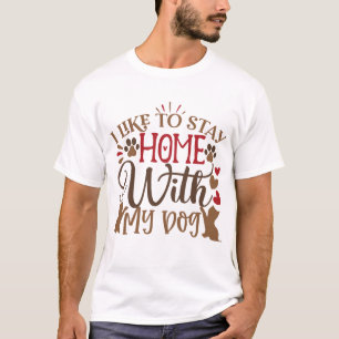 i like to stay home with my dog T-Shirt