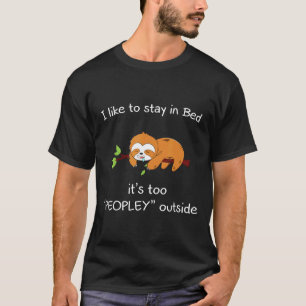 I Like To Stay In Bed Its Too Peopley Outside Slot T-Shirt