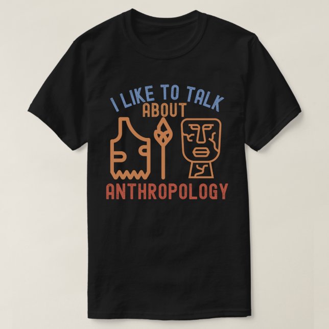 I Like to Talk About Anthropology, Anthro Quotes T-Shirt (Design Front)