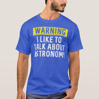 I Like To Talk About Astronomy   Astrophysics T-Shirt