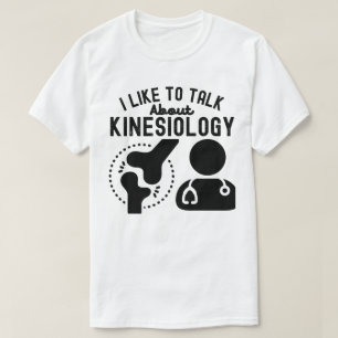 I Like to Talk About Kinesiology T-Shirt