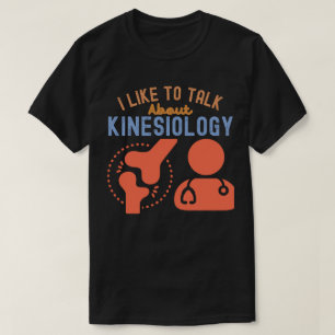 I Like to Talk About Kinesiology T-Shirt