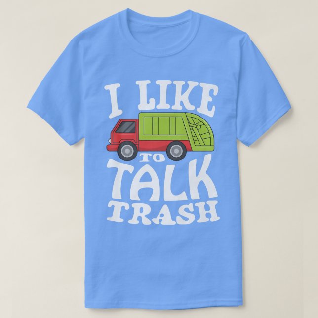 I like to talk trash for a Garbage Trucks Fan Garb T-Shirt (Design Front)