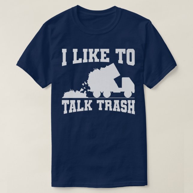 I Like To Talk Trash Garbage Truck Sanitation Work T-Shirt (Design Front)