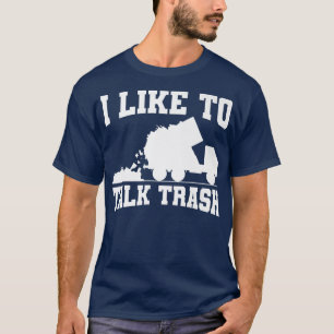 I Like To Talk Trash Garbage Truck Sanitation Work T-Shirt