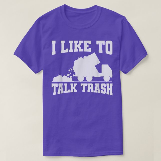 I Like To Talk Trash Garbage Truck Sanitation Work T-Shirt (Design Front)
