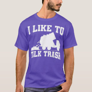 I Like To Talk Trash Garbage Truck Sanitation Work T-Shirt
