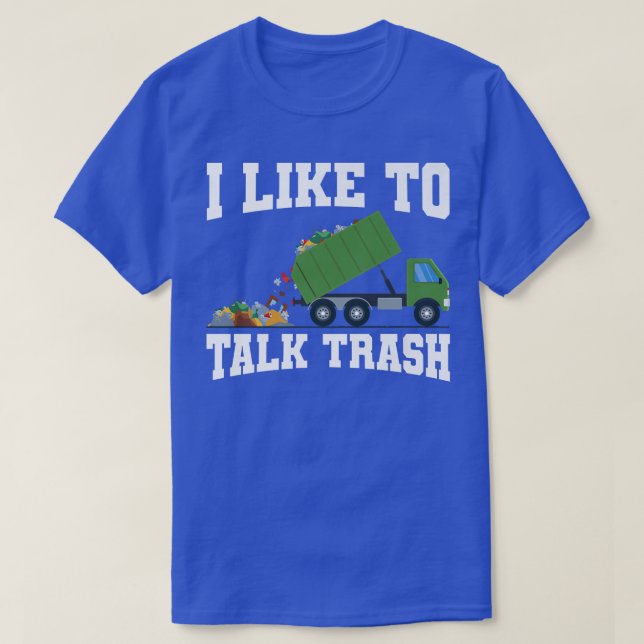I Like To Talk Trash Garbage Truck Sanitation Work T-Shirt (Design Front)
