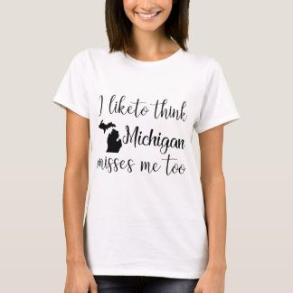 i like to think michigan misses me too michigan T-Shirt