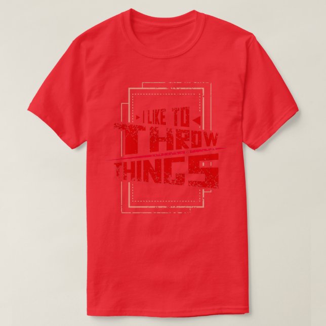 I Like To Throw Things T-Shirt (Design Front)