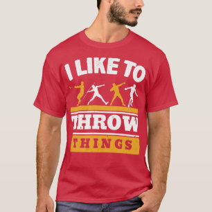 I Like To Throw Things Track And Field Thrower T-Shirt