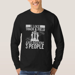 I Like Track & Field And Maybe 3 People Funny Trac T-Shirt