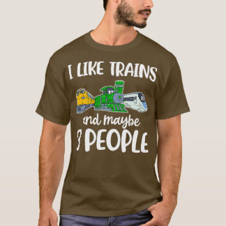 I Like Trains And Maybe 3 People Funny Train Gift T-Shirt