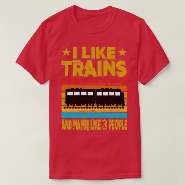 I Like Trains And Maybe Like 3 People T-Shirt (Design Front)