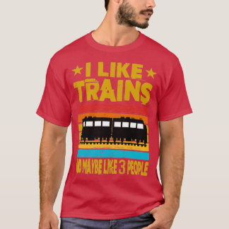 I Like Trains And Maybe Like 3 People T-Shirt