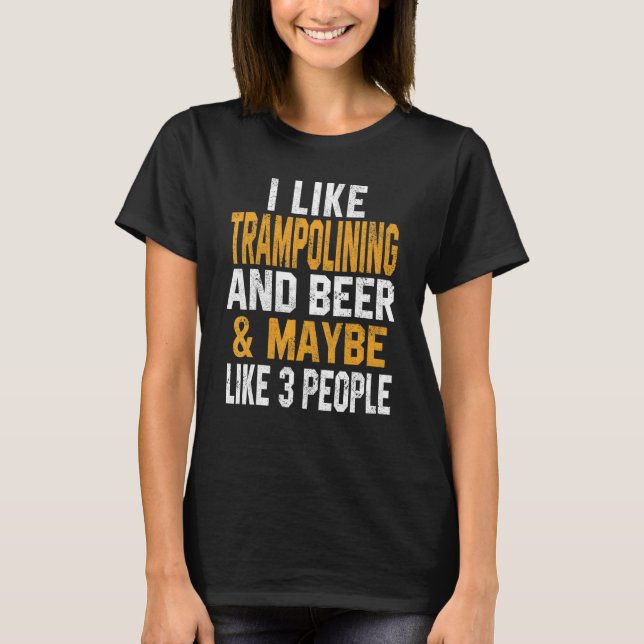 I Like Trampolining And Beer   Jumping Gymnastics  T-Shirt (Front)