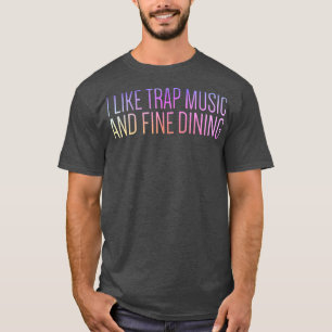 I Like Trap Music And Fine Dining Funny T-Shirt