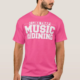 I Like Trap Music And Fine Dining Trap Music1237 T-Shirt