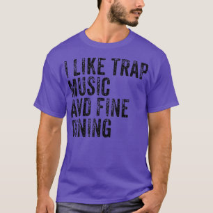 I Like Trap Music And Fine Dining Vintage T-Shirt
