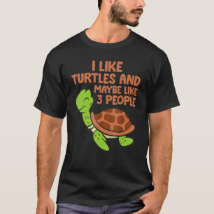 I Like Turtles And Maybe Like 3 People Turtles T-Shirt