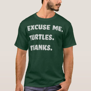 I Like Turtles Ecuse me Turtles Thanks I love Turt T-Shirt