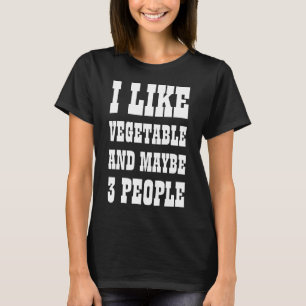 I LIKE VEGETABLE AND MAYBE 3 PEOPLE T-Shirt