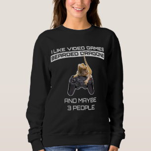 I Like Video Games Bearded Dragons And Maybe 3 Peo Sweatshirt