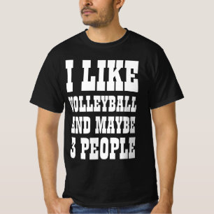 I LIKE VOLLEYBALL AND MAYBE 3 PEOPLE T-Shirt