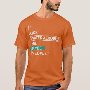 I like Water Aerobics and maybe 3 people T-Shirt