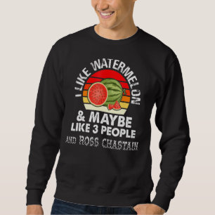 I LIKE WATERMELON AND MAYBE LIKE 3 PEOPLE & ROSS C SWEATSHIRT